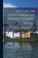 Lecture on Newfoundland and Its Fisheries [microform] : Delivered by Matthew H. Warren, Before the Mechanics' Institute, at St. John's, 14th March, 1853