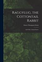 Raggylug, the Cottontail Rabbit [Microform]