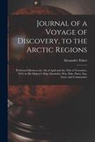 Journal of a Voyage of Discovery, to the Arctic Regions [microform] : Performed Between the 4th of April and the 18th of November, 1818, in His Majesty's Ship Alexander, Wm. Edw. Parry, Esq. Lieut. and Commander