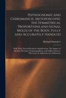 Physiognomie and Chiromancie, Metoposcopie, the Symmetrical Proportions and Signal Moles of the Body, Fully and Accurately Handled; With Their Natural