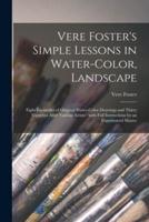 Vere Foster's Simple Lessons in Water-color, Landscape : Eight Facsimiles of Original Water-color Drawings and Thirty Vignettes After Various Artists : With Full Instructions by an Experienced Master