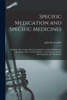 Specific Medication and Specific Medicines : Revised, With an Appendix Containing the Articles Published on the Subject Since the First Edition : and a Report of Cases Illustrating Specific Medication