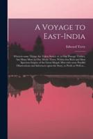 A Voyage to East-India; Wherein Some Things Are Taken Notice of, in Our Passage Thither, but Many More in Our Abode There, Within That Rich and Most Spacious Empire of the Great Mogul: Mixt With Some Parallel Observations and Inferences Upon the Story,...