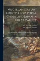 Miscellaneous Art Objects From Persia, China, and Japan in Great Variety : the Collection of E. Colonna and Other Private Owners and Estates