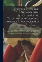 Strictures on the Philadelphia Mischianza or Triumph Upon Leaving America Unconquered : With Extracts, Containing the Principal Part of a Letter, Published in the "American Crisis" ; in Order to Shew How Far the King's Enemies Think His General...