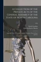 A Collection of the Private Acts of the General Assembly of the State of North Carolina : From the Year 1715, to the Year 1790, Inclusive, Now in Force and Use; 1794