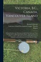 Victoria, B.C., Canada, Vancouver Island : Fishing, Shooting, Golf, Motoring, and All Outdoor Sports the Whole Year Round in a Mild and Sunshiny Climate Without Any Extremes of Heat or Cold / by Richard L. Pocock ; Edited, Illustrated and Published,...