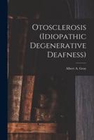 Otosclerosis (Idiopathic Degenerative Deafness) [Microform]