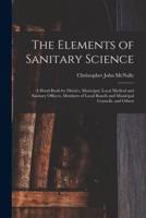 The Elements of Sanitary Science : a Hand-book for District, Municipal, Local Medical and Sanitary Officers, Members of Local Boards and Municipal Councils, and Others