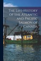 The Life-History of the Atlantic and Pacific Salmon of Canada