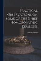 Practical Observations on Some of the Chief Homoeopathic Remedies