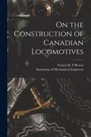 On the Construction of Canadian Locomotives [Microform]