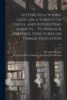 Letters to a Young Lady, on a Variety of Useful and Interesting Subjects ... To Which is Prefixed, Strictures on Female Education; 1-2