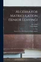 Algebra for Matriculation (senior Leaving) [microform] : Being the First XIX Chapters of Higher Algebra
