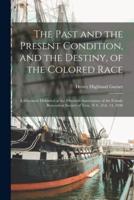 The Past and the Present Condition, and the Destiny, of the Colored Race : a Discourse Delivered at the Fifteenth Anniversary of the Female Benevolent Society of Troy, N.Y., Feb. 14, 1848