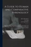 A Guide to Human and Comparative Phrenology : With Observations on the National Varieties of the Cranium, and a Description of Drs. Gall and Spurzheim's Method of Dissecting the Human Brain