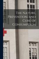 The Nature, Prevention, and Cure of Consumption [Microform]