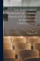 The Adjustment Problems of Chinese Graduate Students in American Universities ..
