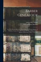 Barber Genealogy : (in Two Sections) Section I. Descendants of Thomas Barber of Windsor, Conn. 1614-1909. Section II. Descendants of John Barber of Worcester, Mass. 1714-1909; 2