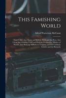 This Famishing World : Food Follies That Maim and Kill the Rich and the Poor, That Cheat the Growing Child and Rob the Prospective Mother of Health, That Burn up Millions in Treasure and Fill Untimely Graves, and the Remedy