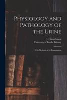 Physiology and Pathology of the Urine : With Methods of Its Examination