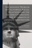 The Japanese Problem in California. Racial Relations and the Second Generation. The Aftermath of Japanese Immigration