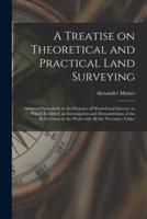 A Treatise on Theoretical and Practical Land Surveying [Microform]