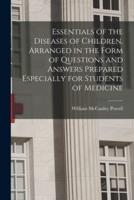 Essentials of the Diseases of Children, Arranged in the Form of Questions and Answers Prepared Especially for Students of Medicine