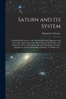 Saturn and Its System: Containing Discussions of the Motions (real and Apparent) and Telescopic Appearance of the Planet Saturn, Its Satellites, and Rings; the Nature of the Rings; the Great Inequality of Saturn and Jupiter; and the Habitability Of...
