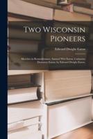 Two Wisconsin Pioneers; Sketches in Remembrance, Samuel Witt Eaton, Catharine Demarest Eaton, by Edward Dwight Eaton.