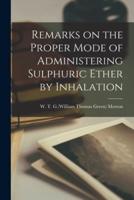 Remarks on the Proper Mode of Administering Sulphuric Ether by Inhalation