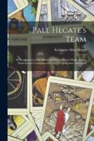 Pale Hecate's Team; an Examination of the Beliefs on Witchcraft and Magic Among Shakespeare's Contemporaries and His Immediate Successors