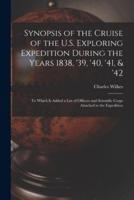 Synopsis of the Cruise of the U.S. Exploring Expedition During the Years 1838, '39, '40, '41, & '42 [microform] : to Which is Added a List of Officers and Scientific Corps Attached to the Expedition