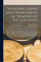 Your Own Lawyer and Conveyancer, or, Treasures of the Law Office [microform] : Giving in Concise Form the Mercantile or Business Laws of Canada and Newfoundland, the Technical Points and Main Features of the Law, With Numerous Hints, Cautions, Warnings...