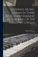 Siegfried, Music-Drama in Three Acts, Third Evening of "The Ring of the Nibelung" Cyclus