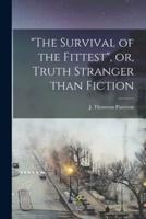 "The Survival of the Fittest", or, Truth Stranger Than Fiction [Microform]