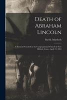 Death of Abraham Lincoln : a Sermon Preached in the Congregational Church in New Milford, Conn., April 23, 1865