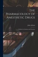The Pharmacology of Anesthetic Drugs; a Syllabus for Students and Clinicians