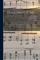Hallowed Songs : a Collection of the Most Popular Hymns and Tunes, Both Old and New, Designed for Prayer and Social Meetings, Revivals, Family Worship, and Sabbath Schools
