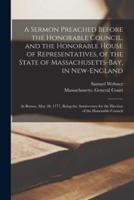 A Sermon Preached Before the Honorable Council, and the Honorable House of Representatives, of the State of Massachusetts-Bay, in New-England : at Boston, May 28, 1777, Being the Anniversary for the Election of the Honorable Council
