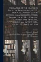 The Battle of the Crater in Front of Petersburg. July 30, 1864. A Memorable Day in History. An Address Delivered Before the A.P. Hill Camp of Confederate Veterans, Petersburg, Va., in That City, on the 20th of June, 1890