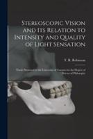 Stereoscopic Vision and Its Relation to Intensity and Quality of Light Sensation [microform] : Thesis Presented to the University of Toronto for the Degree of Doctor of Philosophy