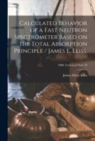 Calculated Behavior of a Fast Neutron Spectrometer Based on the Total Absorption Principle / James E. Leiss.; NBS Technical Note 10