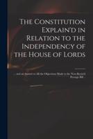 The Constitution Explain'd in Relation to the Independency of the House of Lords : ... and an Answer to All the Objections Made to the Now-reviv'd Peerage Bill ..
