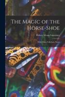 The Magic of the Horse-shoe : With Other Folk-lore Notes
