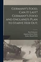 Germany's Food, Can It Last? Germany's Food and England's Plan to Starve Her Out;