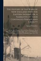 The History of the Wars of New-England With the Eastern Indians, or, A Narrative of Their Continued Perfidy and Cruelty [Microform]