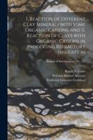 I. Reaction of Different Clay Minerals With Some Organic Cations, and II. Reaction of Clays With Organic Cations in Producing Refractory Insulation; Report of Investigations No. 123