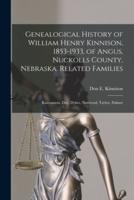 Genealogical History of William Henry Kinnison, 1853-1933, of Angus, Nuckolls County, Nebraska. Related Families