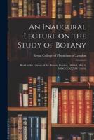 An Inaugural Lecture on the Study of Botany : Read in the Library of the Botanic Garden, Oxford, May 1, MDCCCXXXIV [1834]